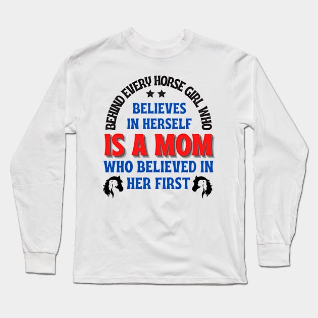 Behind every horse girl who believes in herself is a mom who believed in her first. mother's day gift Long Sleeve T-Shirt by TRACHLUIM